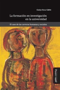La formación en investigación en la universidad: El caso de las carreras humanas y sociales - Calvo, Gladys Rosa