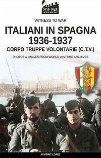 Italiani in Spagna 1936-1937: Corpo Truppe Volontarie (C.T.V.) - Lopez, Aymeric