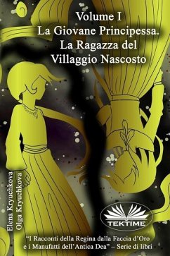 Volume I. La Giovane Principessa. La Ragazza del Villaggio Nascosto - Olga Kryuchkova; Elena Kryuchkova