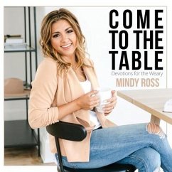 Come to the Table: Devotions for the Weary: Devotions for the Weary - Ross, Mindy