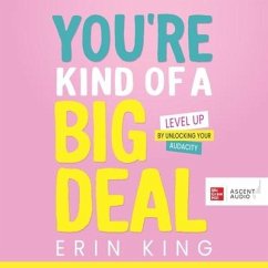 You're Kind of a Big Deal: Level Up by Unlocking Your Audacity - King, Erin