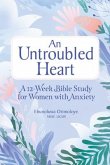 An Untroubled Heart: A 12-Week Bible Study for Women with Anxiety