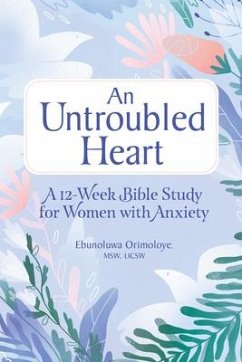 An Untroubled Heart: A 12-Week Bible Study for Women with Anxiety - Orimoloye, Ebunoluwa