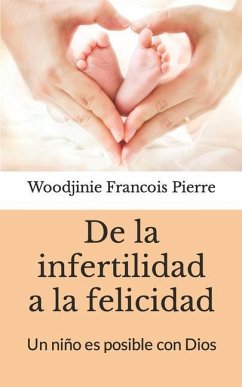 De la infertilidad a la felicidad: Un niño es posible con Dios - Francois Pierre, Woodjinie