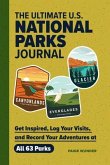 The Ultimate U.S. National Parks Journal: Get Inspired, Log Your Visits, and Record Your Adventures at All 63 Parks
