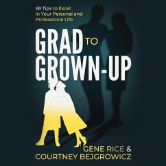 Grad to Grown-Up: 68 Tips to Excel in Your Personal and Professional Life - Rice, Gene; Bejgrowicz, Courtney