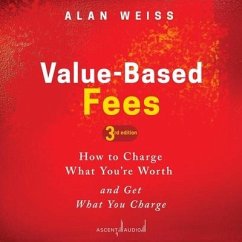 Value-Based Fees: How to Charge What You're Worth and Get What You Charge (3rd Edition) - Weiss, Alan
