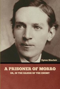 A Prisoner of Morro; Or, In the Hands of the Enemy - Sinclair, Upton