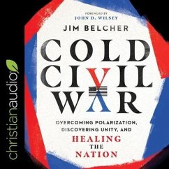 Cold Civil War: Overcoming Polarization, Discovering Unity, and Healing the Nation - Belcher, Jim