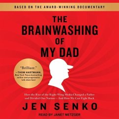 The Brainwashing of My Dad: How the Rise of the Right-Wing Media Changed a Father and Divided Our Nation-And How We Can Fight Back - Senko, Jen