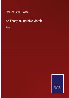 An Essay on Intuitive Morals - Cobbe, Frances Power