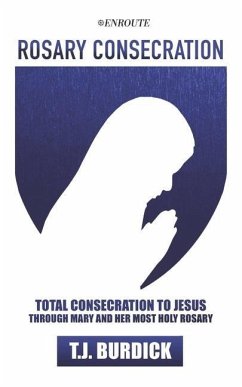 Rosary Consecration: Total Consecration to Jesus through Mary and Her Most Holy Rosary - Burdick, T. J.