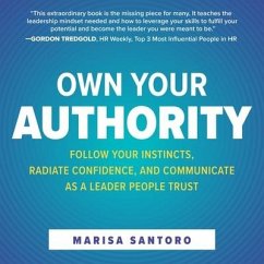 Own Your Authority: Follow Your Instincts, Radiate Confidence, and Communicate as a Leader People Trust - Santoro, Marisa