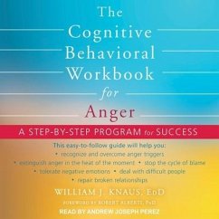 The Cognitive Behavioral Workbook for Anger: A Step-By-Step Program for Success - Knaus, William J.