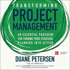 Transforming Project Management: An Essential Paradigm for Turning Your Strategic Planning Into Action - Petersen, Duane