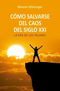 Cómo Salvarse del Caos del Siglo XXI - Shlezinger, Aharon