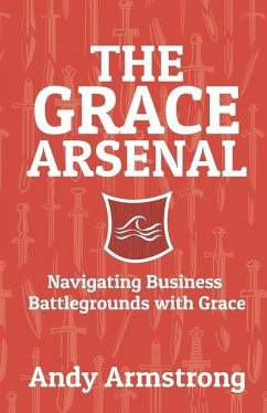 The Grace Arsenal: Navigating Business Battlegrounds with Grace - Armstrong, Andy