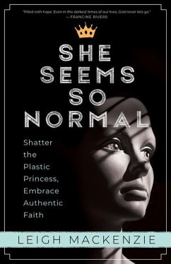 She Seems So Normal: Shatter the Plastic Princess, Embrace Authentic Faith - MacKenzie, Leigh