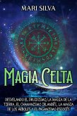 Magia celta: Desvelando el druidismo, la magia de la tierra, el chamanismo irlandés, la magia de los árboles y el paganismo escocés (eBook, ePUB)
