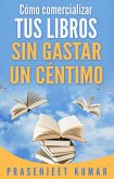 Cómo comercializar tus libros sin gastar un céntimo (Auto-publicación sin gastar un céntimo) (eBook, ePUB)