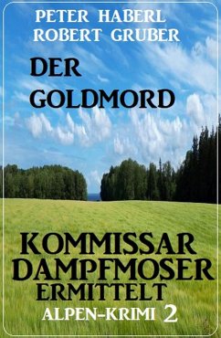 Der Goldmord - Kommissar Dampfmoser ermittelt: Alpen Krimi 2 (eBook, ePUB) - Haberl, Peter; Gruber, Robert