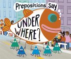 Prepositions Say &quote;Under Where?&quote; (eBook, PDF)