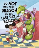 Do Not Take Your Dragon to the Last Day of School (eBook, PDF) Do Not Take Your Dragon to the Last Day of School (eBook, PDF)