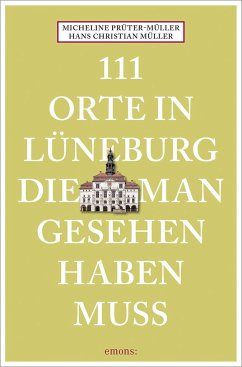 111 Orte in Lüneburg, die man gesehen haben muss - Müller, Hans Christian;Prüter-Müller, Micheline