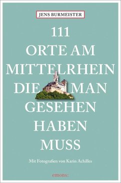 111 Orte am Mittelrhein, die man gesehen haben muss - Burmeister, Jens