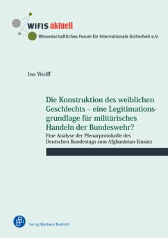 Die Konstruktion des weiblichen Geschlechts - eine Legitimationsgrundlage für militärisches Handeln der Bundeswehr? - Wolff, Ina