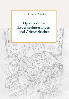 Opa erzählt - Lebenserinnerungen und Zeitgeschichte - Stanzel, Fritz
