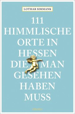 111 himmlische Orte in Hessen, die man gesehen haben muss - Simmank, Lothar