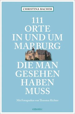 111 Orte in und um Marburg, die man gesehen haben muss - Bacher, Christina
