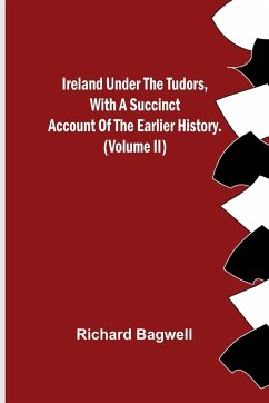 Ireland under the Tudors, With a Succinct Account of the Earlier History. (Volume II) - Bagwell, Richard