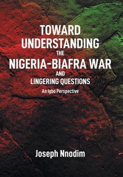 Toward Understanding The Nigeria-Biafra War and Lingering Questions - Nnodim, Joseph
