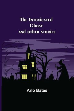 The Intoxicated Ghost; and other stories - Bates, Arlo