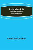 Ireland as It Is; And as It Would be Under Home Rule