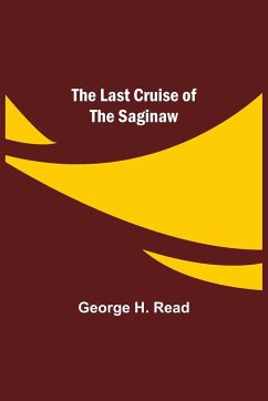 The Last Cruise of the Saginaw - H. Read, George