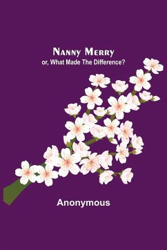 Nanny Merry ; or, What Made the Difference? - Anonymous