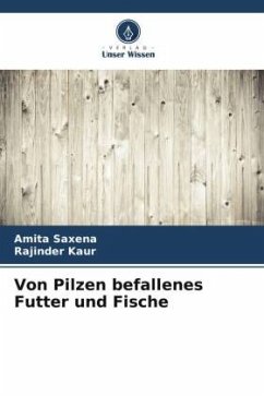 Von Pilzen befallenes Futter und Fische - Saxena, Amita;Kaur, Rajinder