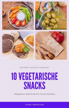 10 vegetarische Rezepte für Snacks - lecker und einfach nachzumachen (eBook, ePUB) - Srojevski, Anika