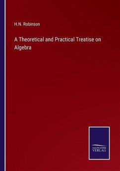 A Theoretical and Practical Treatise on Algebra - Robinson, H. N.