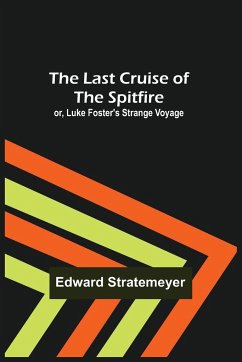 The Last Cruise of the Spitfire; or, Luke Foster's Strange Voyage - Stratemeyer, Edward