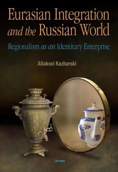 Eurasian Integration and the Russian World (eBook, PDF) - Kazharski, Aliaksei