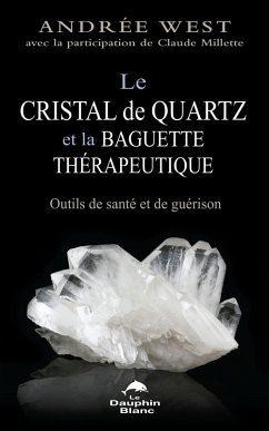 Le cristal de quartz et la baguette thérapeutique (eBook, ePUB) - Andree West, West