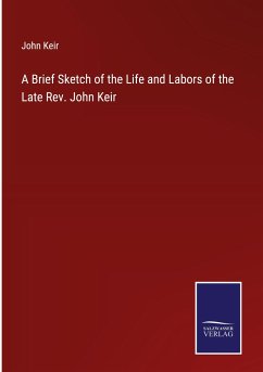 A Brief Sketch of the Life and Labors of the Late Rev. John Keir - Keir, John