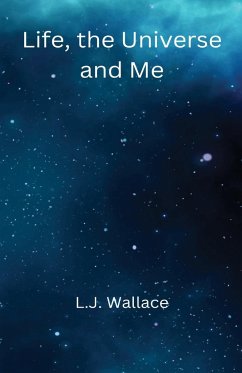 Life, the Universe and Me - Wallace, L. J.