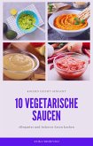 10 vegetarische Saucen Rezepte - für ihre Mitmenschen und ihr zu Hause (eBook, ePUB)