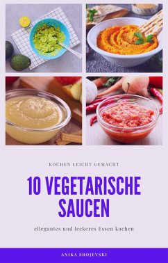10 vegetarische Saucen Rezepte - für ihre Mitmenschen und ihr zu Hause (eBook, ePUB) - Srojevski, Anika