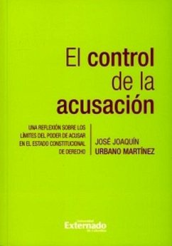 El control de la acusación. Una reflexión sobre los límites del poder de acusar en el Estado constitucional de derecho (eBook, PDF) - Urbano Martínez, José Joaquín